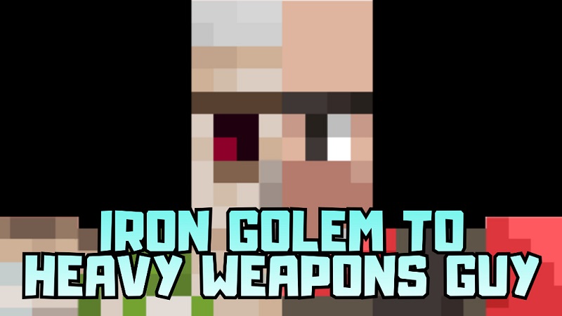 Iron Golem to Heavy Weapons Guy